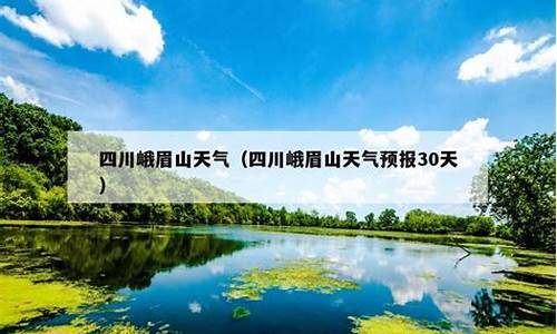 四川峨眉山市天气预报15天_四川峨眉山市天气预报15天